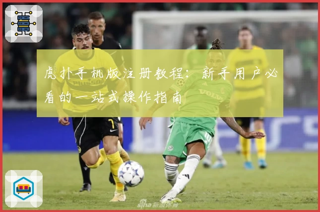虎扑手机版注册教程:新手用户必看的一站式操作指南