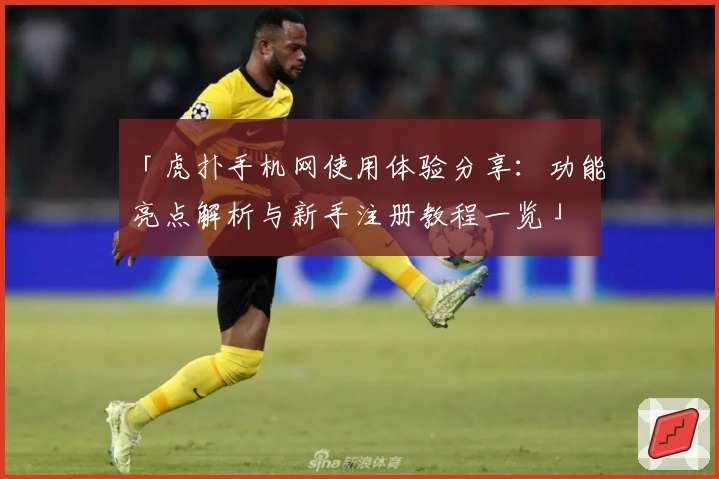 「虎扑手机网使用体验分享：功能亮点解析与新手注册教程一览」