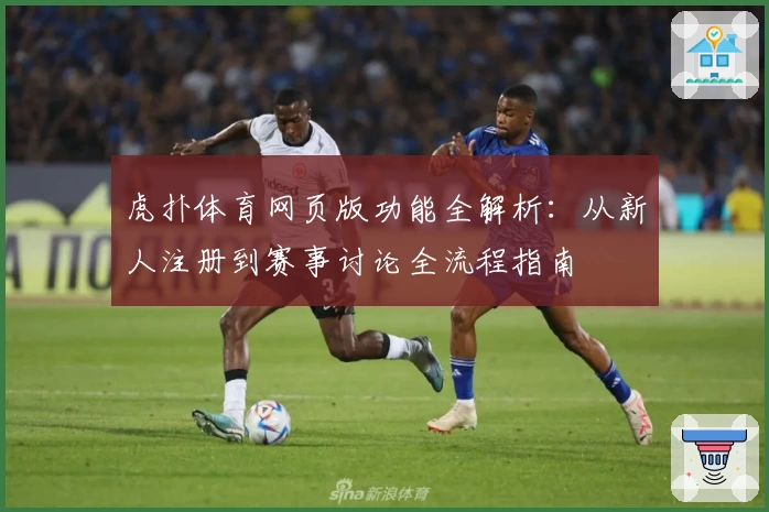 虎扑体育网页版功能全解析：从新人注册到赛事讨论全流程指南