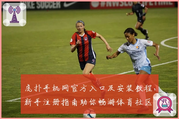 虎扑手机网官方入口及安装教程，新手注册指南助你畅游体育社区