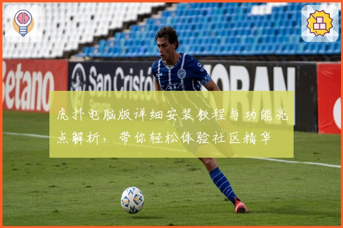 虎扑电脑版详细安装教程与功能亮点解析，带你轻松体验社区精华