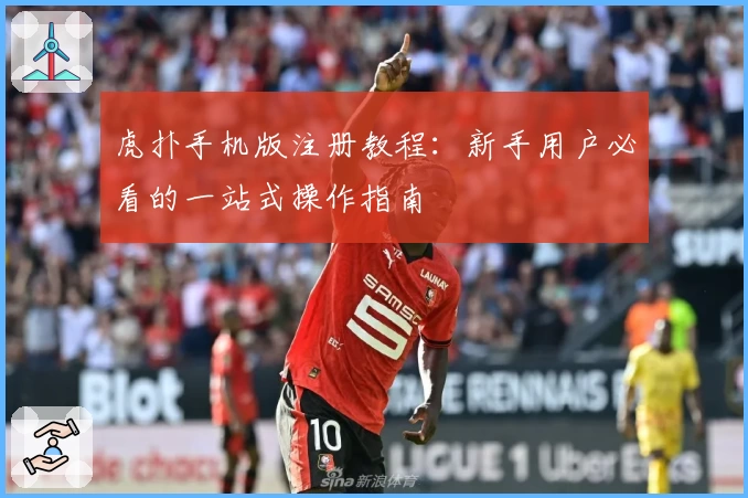 虎扑手机版注册教程：新手用户必看的一站式操作指南
